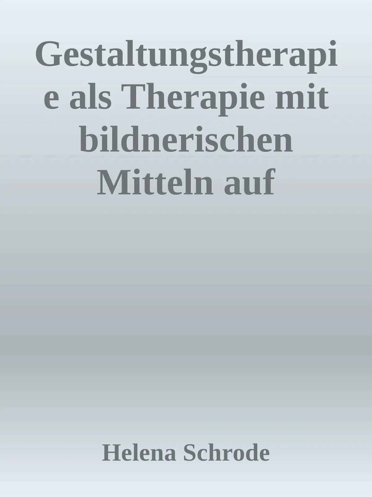 Gestaltungstherapie als Therapie mit bildnerischen Mitteln auf tiefenpsychologischer Grundlage 